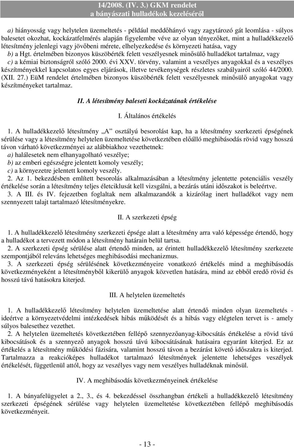 értelmében bizonyos küszöbérték felett veszélyesnek minısülı hulladékot tartalmaz, vagy c) a kémiai biztonságról szóló 2000. évi XXV.