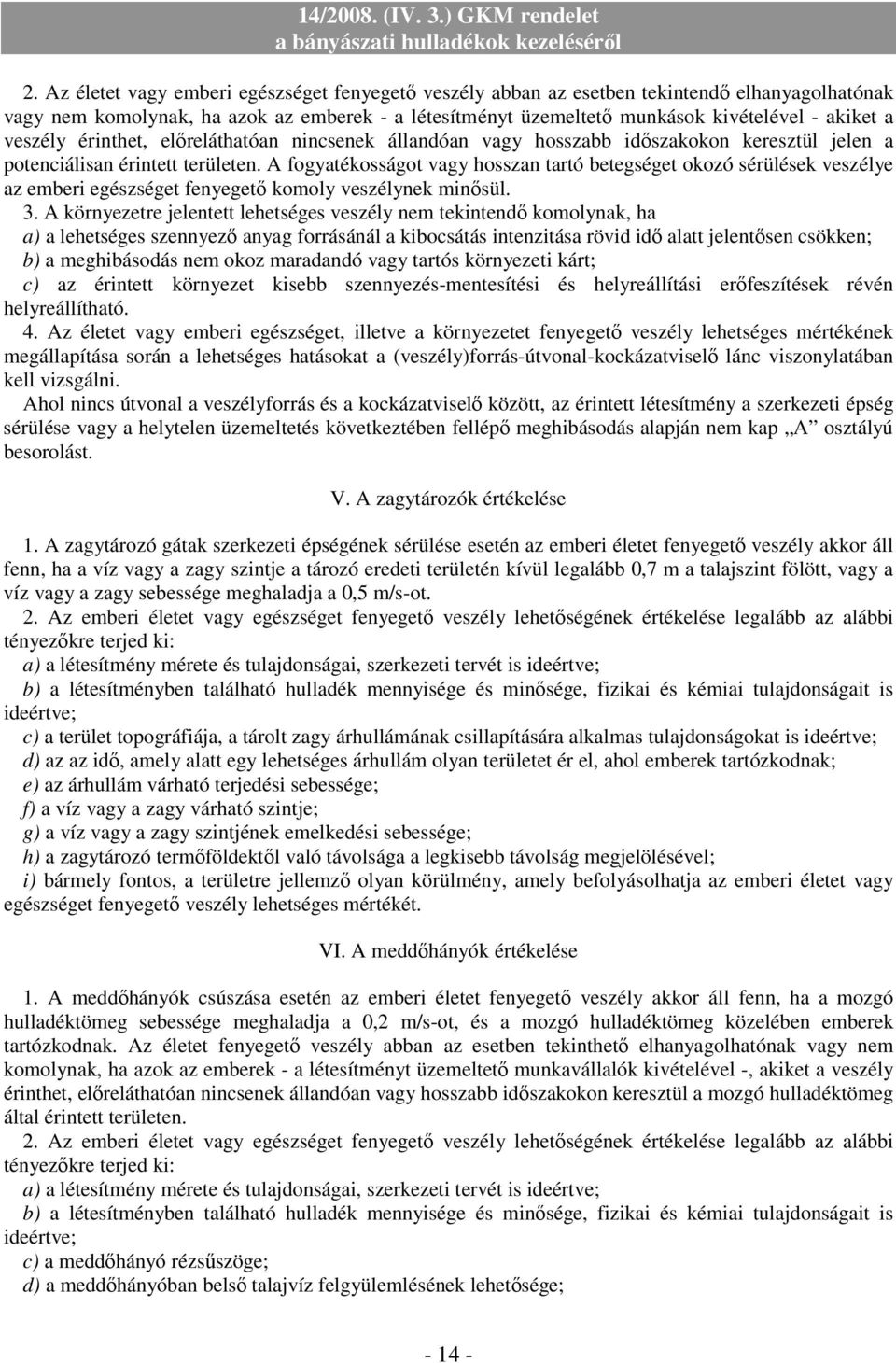 A fogyatékosságot vagy hosszan tartó betegséget okozó sérülések veszélye az emberi egészséget fenyegetı komoly veszélynek minısül. 3.