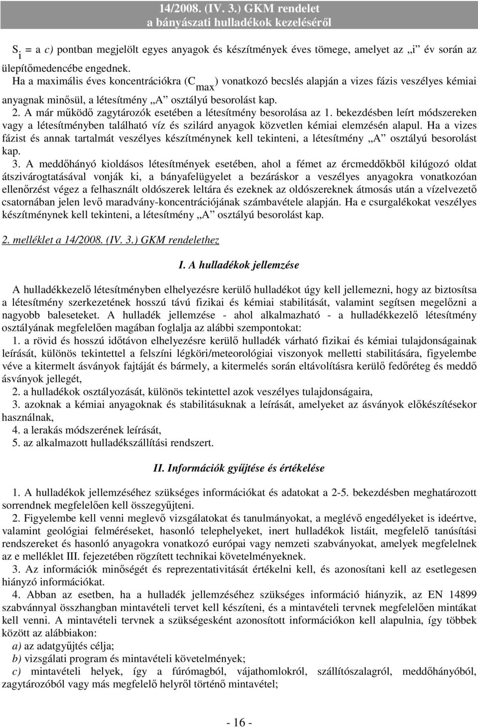 A már mőködı zagytározók esetében a létesítmény besorolása az 1. bekezdésben leírt módszereken vagy a létesítményben található víz és szilárd anyagok közvetlen kémiai elemzésén alapul.