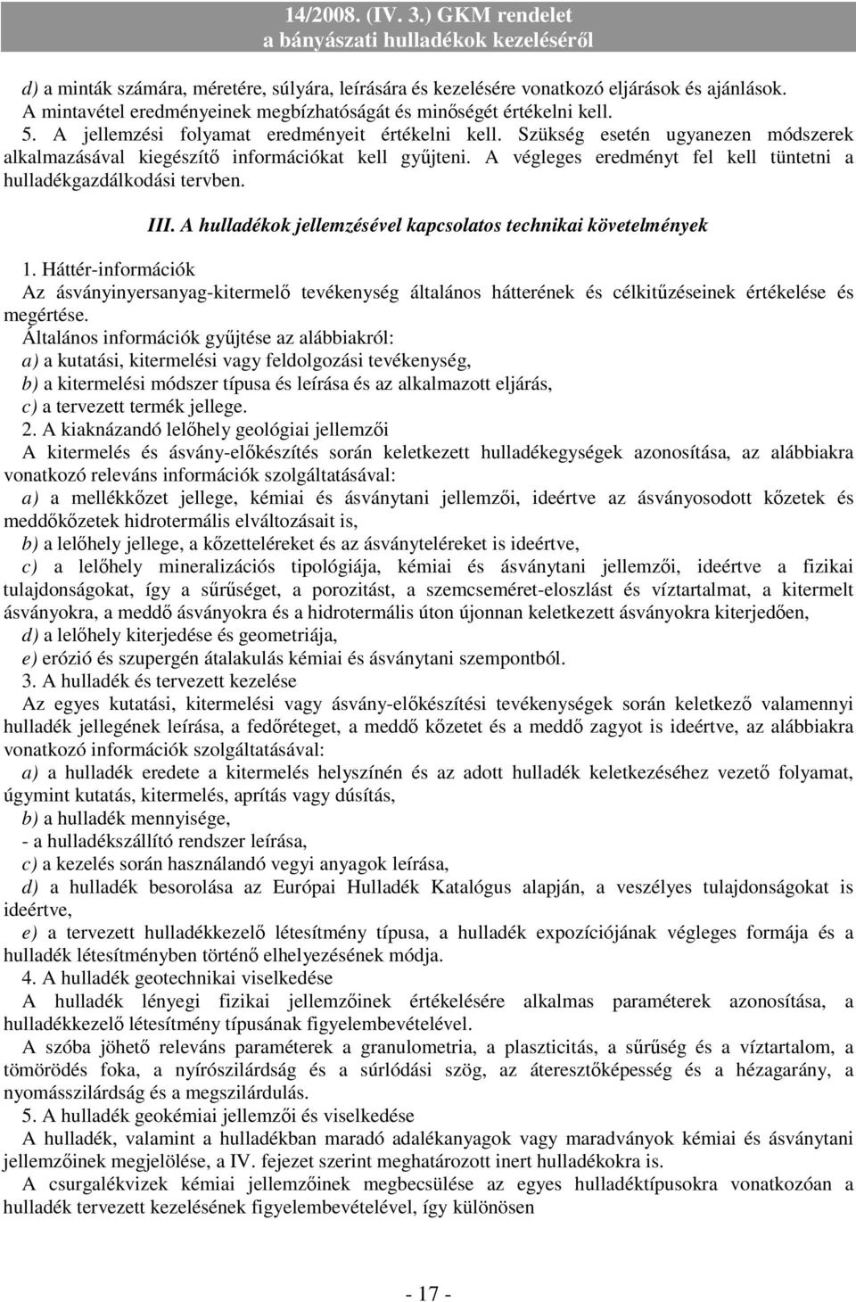 A végleges eredményt fel kell tüntetni a hulladékgazdálkodási tervben. III. A hulladékok jellemzésével kapcsolatos technikai követelmények 1.