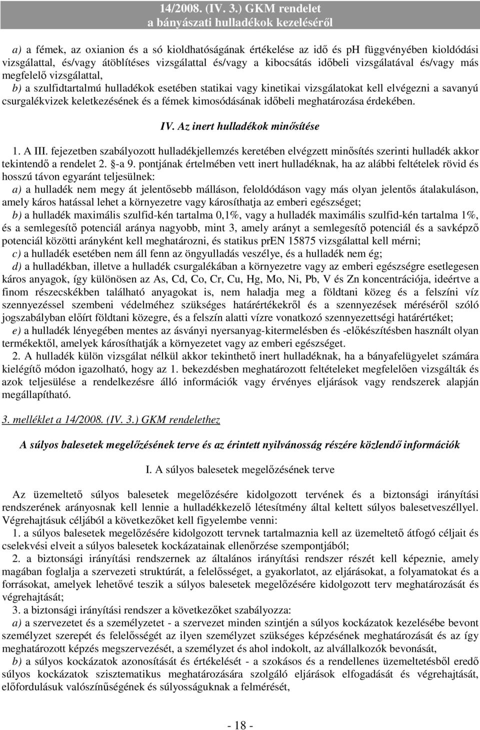 meghatározása érdekében. IV. Az inert hulladékok minısítése 1. A III. fejezetben szabályozott hulladékjellemzés keretében elvégzett minısítés szerinti hulladék akkor tekintendı a rendelet 2. -a 9.