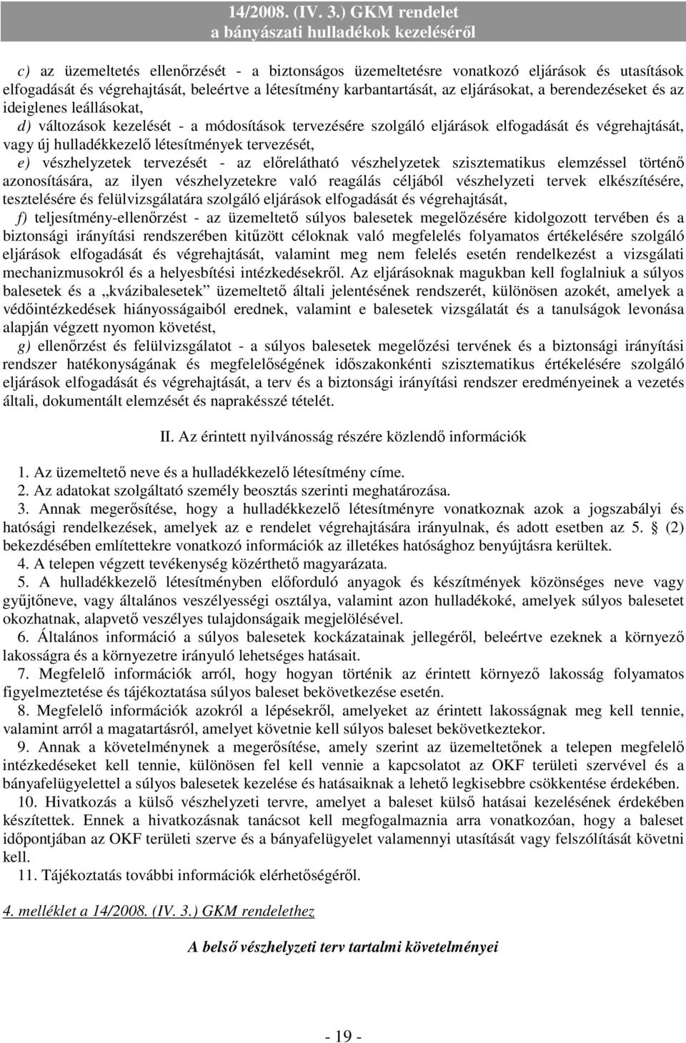 tervezését - az elırelátható vészhelyzetek szisztematikus elemzéssel történı azonosítására, az ilyen vészhelyzetekre való reagálás céljából vészhelyzeti tervek elkészítésére, tesztelésére és