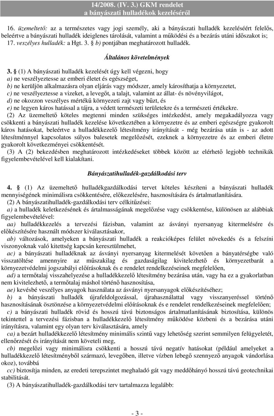 (1) A bányászati hulladék kezelését úgy kell végezni, hogy a) ne veszélyeztesse az emberi életet és egészséget, b) ne kerüljön alkalmazásra olyan eljárás vagy módszer, amely károsíthatja a