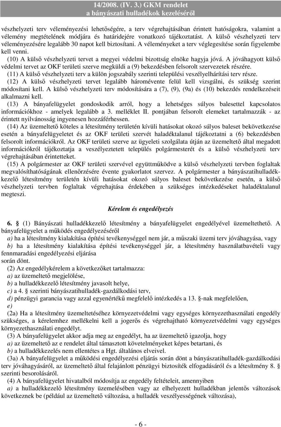 (10) A külsı vészhelyzeti tervet a megyei védelmi bizottság elnöke hagyja jóvá. A jóváhagyott külsı védelmi tervet az OKF területi szerve megküldi a (9) bekezdésben felsorolt szervezetek részére.