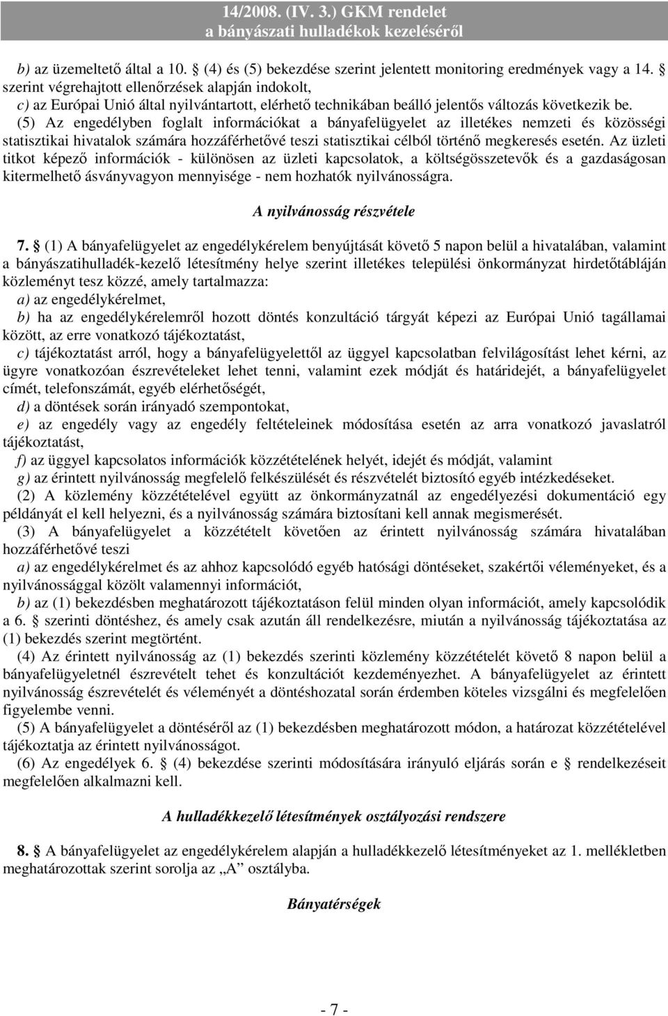 (5) Az engedélyben foglalt információkat a bányafelügyelet az illetékes nemzeti és közösségi statisztikai hivatalok számára hozzáférhetıvé teszi statisztikai célból történı megkeresés esetén.