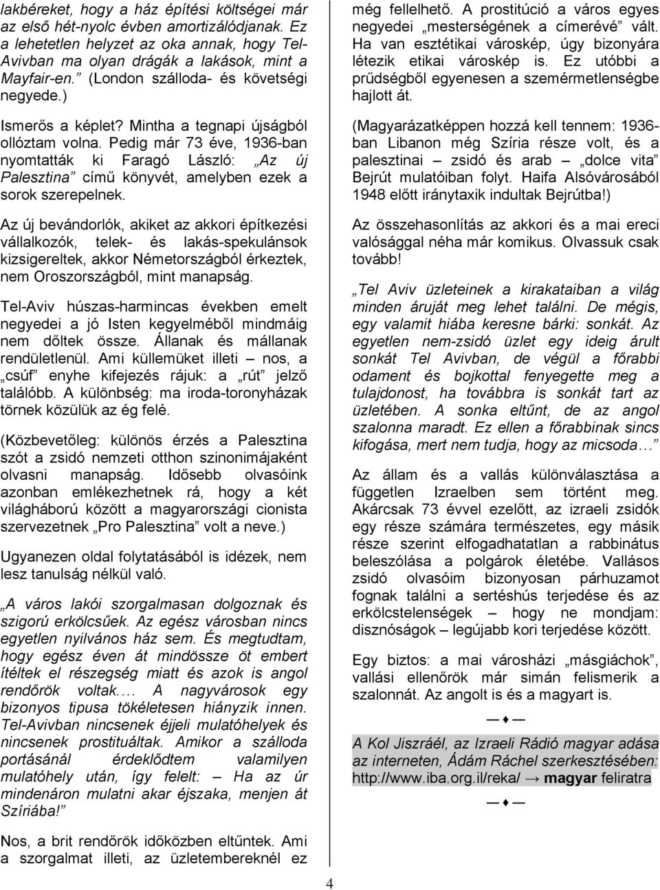 Pedig már 73 éve, 1936-ban nyomtatták ki Faragó László: Az új Palesztina című könyvét, amelyben ezek a sorok szerepelnek.