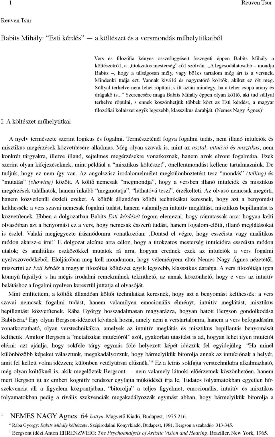 ,,a legcsodálatosabb mondja Babits, hogy a túlságosan mély, vagy bö1cs tartalom még árt is a versnek. Mindenki tudja ezt. Vannak kivá1ó és nagyratörő kö1tők, akiket ez ölt meg.