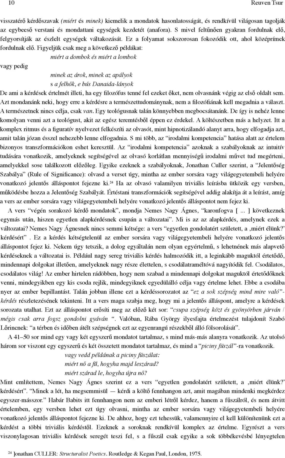 Figyeljük csak meg a következő példákat: miért a dombok és miért a lombok vagy pedig minek az árok, minek az apályok s a felhők, e bús Danaida-lányok De ami a kérdések értelmét illeti, ha egy