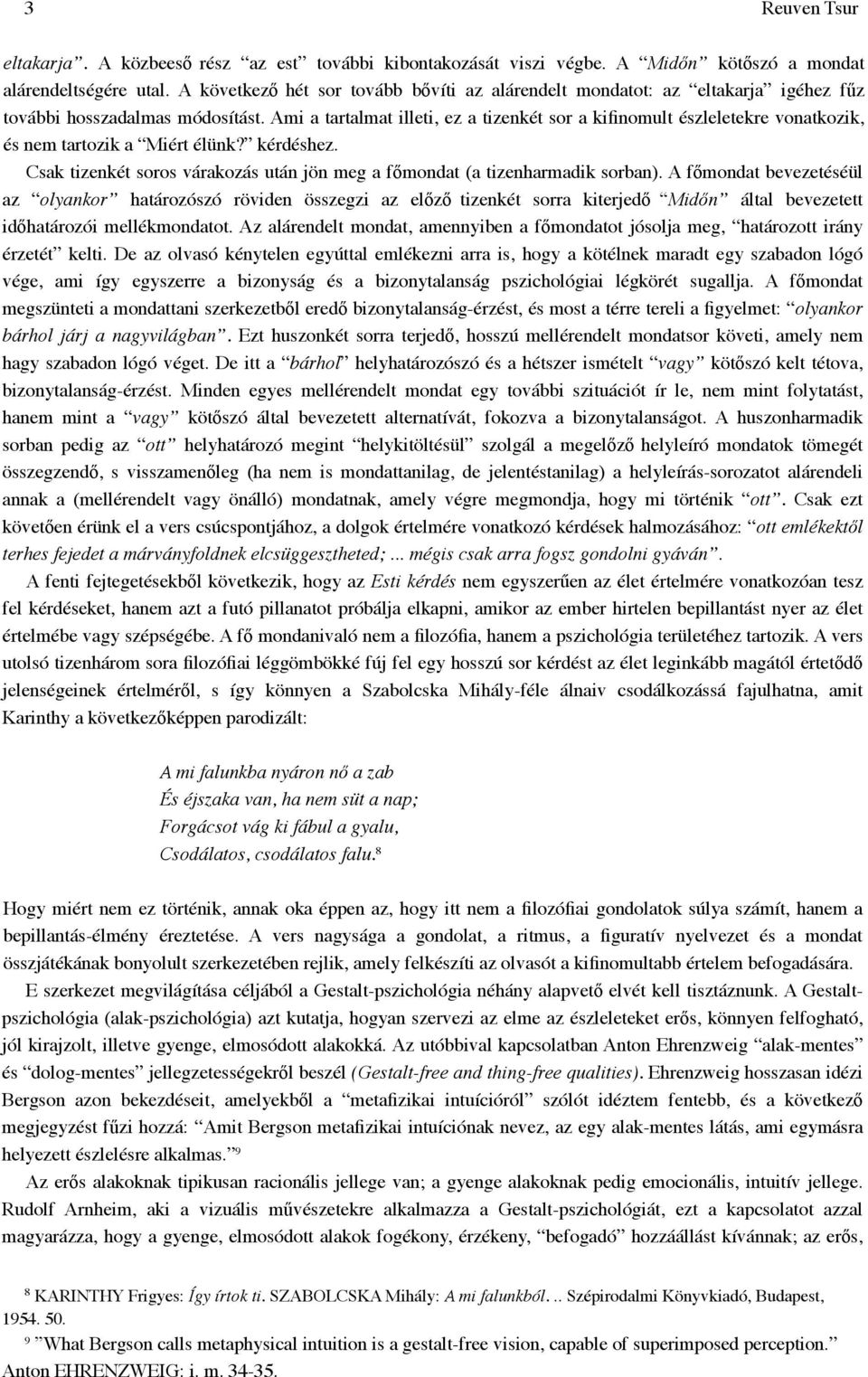 Ami a tartalmat illeti, ez a tizenkét sor a kifinomult észleletekre vonatkozik, és nem tartozik a Miért élünk? kérdéshez.