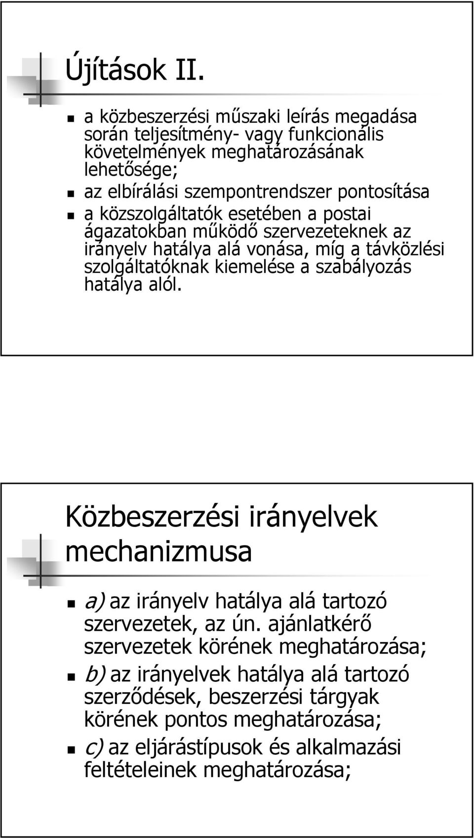 a közszolgáltatók esetében a postai ágazatokban működő szervezeteknek az irányelv hatálya alá vonása, míg a távközlési szolgáltatóknak kiemelése a szabályozás