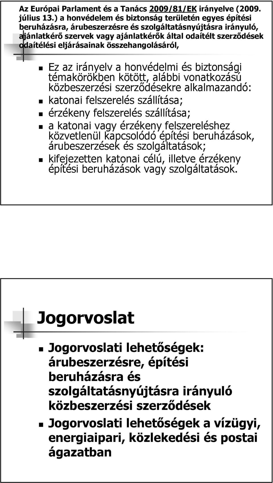 eljárásainak összehangolásáról, Ez az irányelv a honvédelmi és biztonsági témakörökben kötött, alábbi vonatkozású közbeszerzési szerződésekre alkalmazandó: katonai felszerelés szállítása; érzékeny