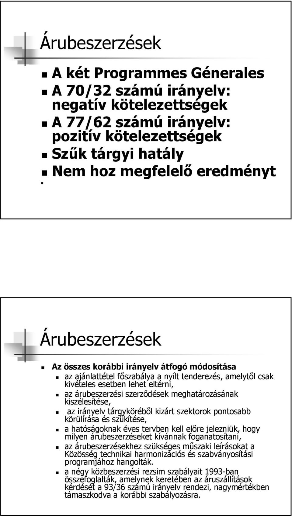 az irányelv tárgyköréből kizárt szektorok pontosabb körülírása és szűkítése, a hatóságoknak éves tervben kell előre jelezniük, hogy milyen árubeszerzéseket kívánnak foganatosítani, az