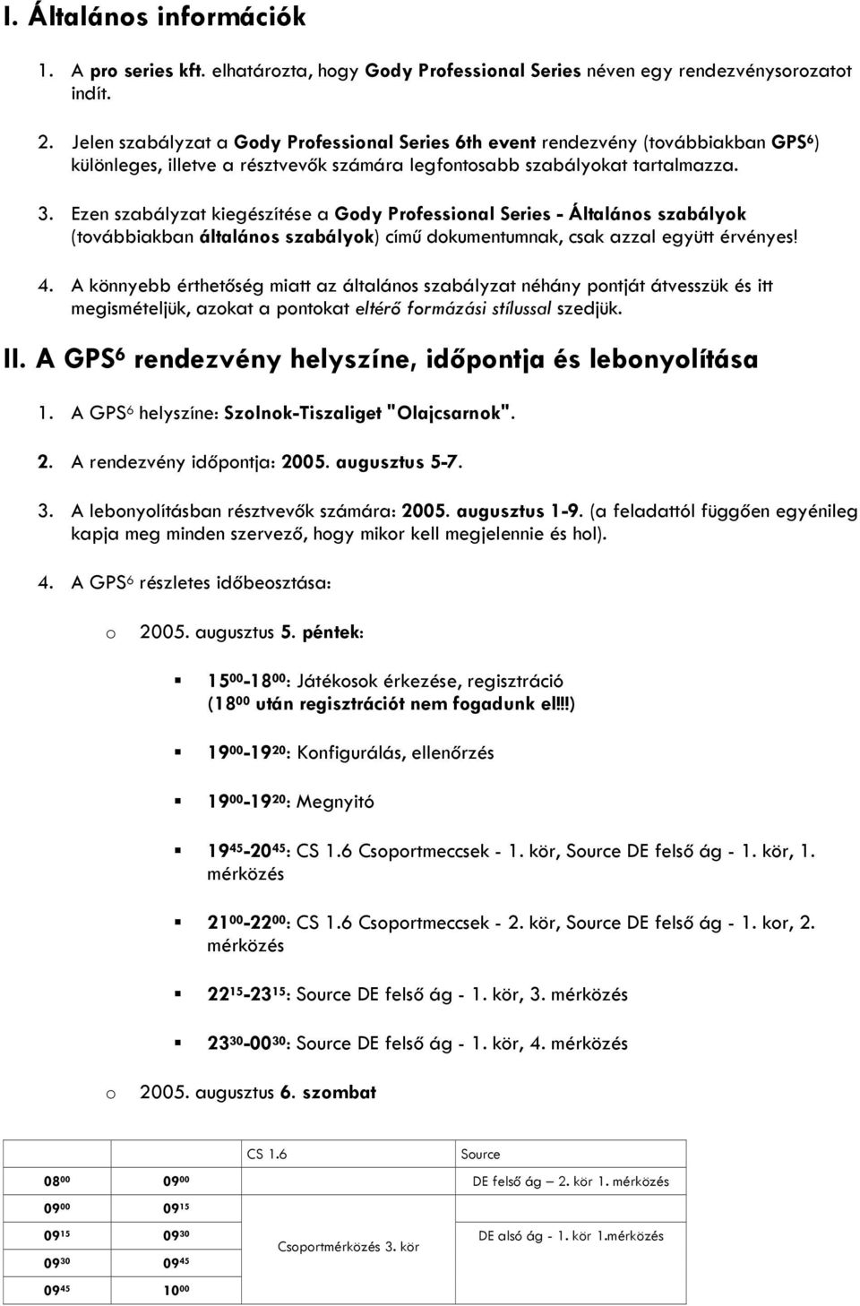 Ezen szabályzat kiegészítése a Gody Professional Series - Általános szabályok (továbbiakban általános szabályok) című dokumentumnak, csak azzal együtt érvényes! 4.