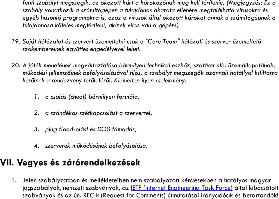 tulajdonosa köteles megtéríteni, akinek vírus van a gépén!) 19. Saját hálózatot és szervert üzemeltetni csak a "Core Team" hálózati és szerver üzemeltető szakembereinek együttes engedélyével lehet.