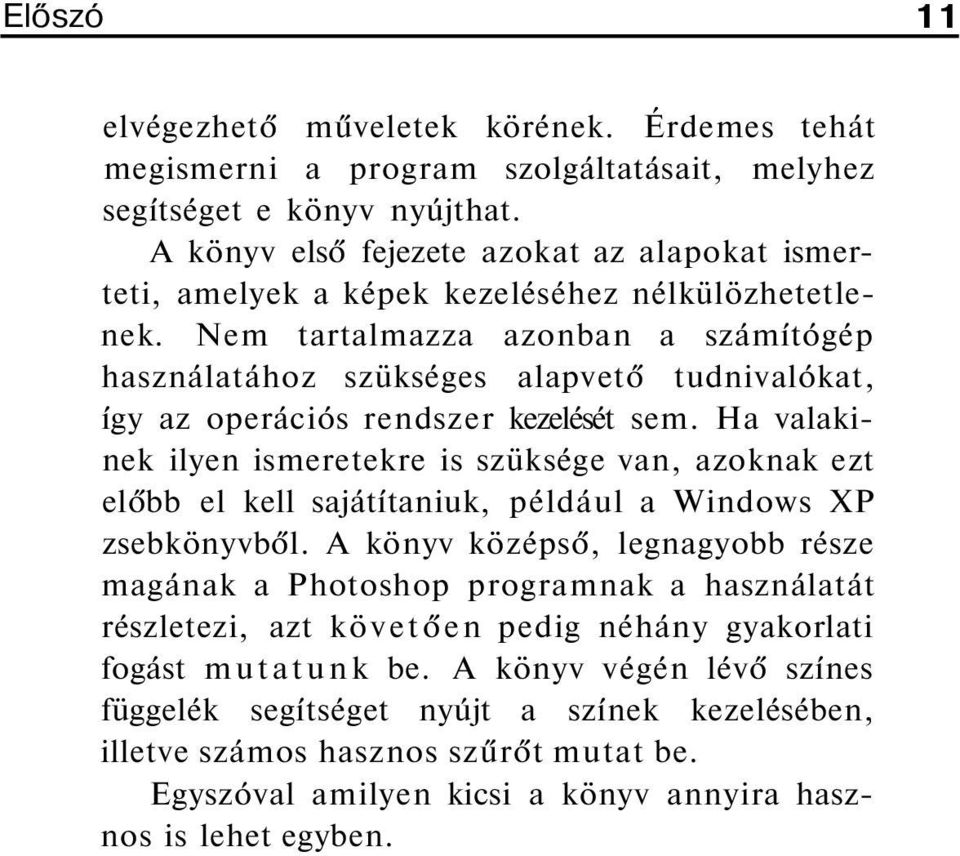 Nem tartalmazza azonban a számítógép használatához szükséges alapvető tudnivalókat, így az operációs rendszer kezelését sem.