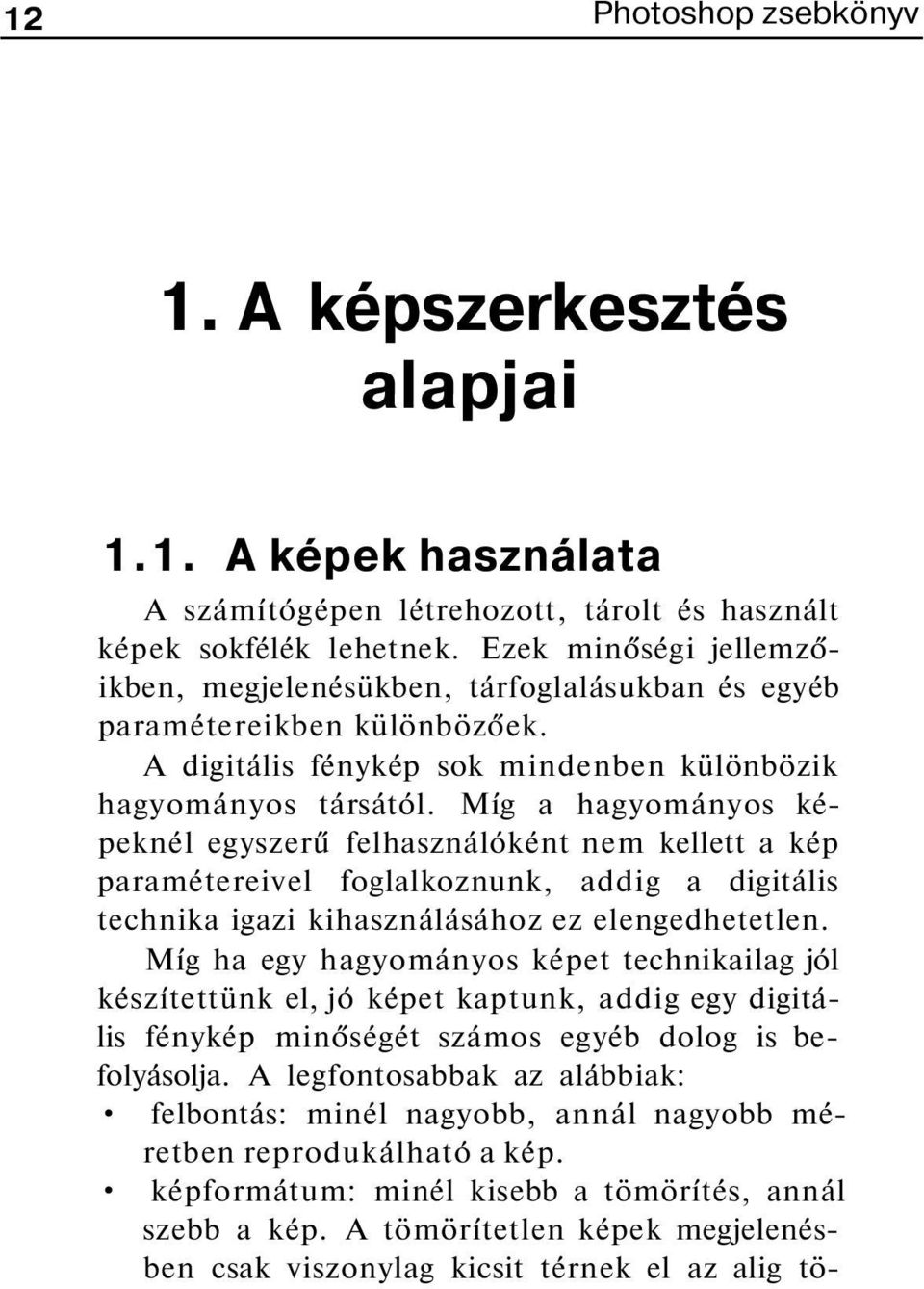 Míg a hagyományos képeknél egyszerű felhasználóként nem kellett a kép paramétereivel foglalkoznunk, addig a digitális technika igazi kihasználásához ez elengedhetetlen.