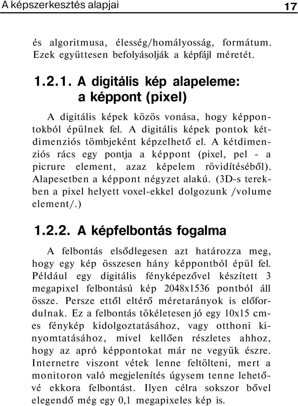 Alapesetben a képpont négyzet alakú. (3D-s terekben a pixel helyett voxel-ekkel dolgozunk /volume element/.) 1.2.