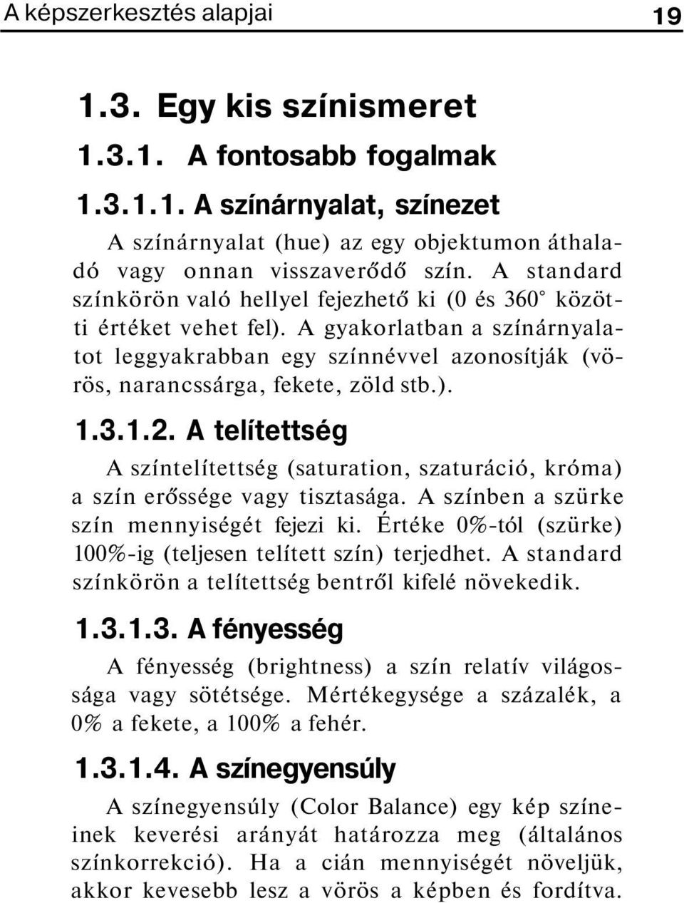 3.1.2. A telítettség A színtelítettség (saturation, szaturáció, króma) a szín erőssége vagy tisztasága. A színben a szürke szín mennyiségét fejezi ki.