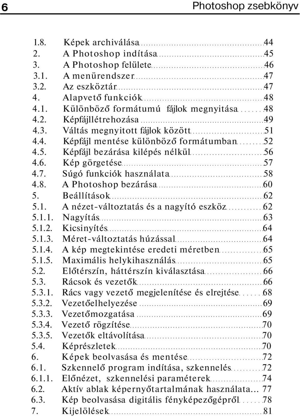 4.7. Súgó funkciók használata 58 4.8. A Photoshop bezárása 60 5. Beállítások 62 5.1. A nézet-változtatás és a nagyító eszköz 62 5.1.1. Nagyítás 63 5.1.2. Kicsinyítés 64 5.1.3. Méret-változtatás húzással 64 5.