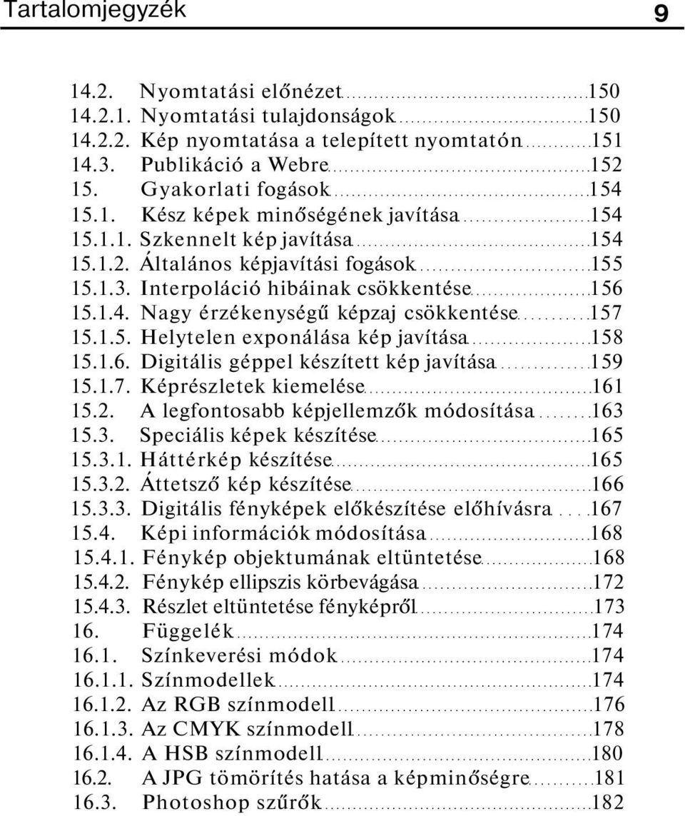 1.6. Digitális géppel készített kép javítása 159 15.1.7. Képrészletek kiemelése 161 15.2. A legfontosabb képjellemzők módosítása 163 15.3. Speciális képek készítése 165 15.3.1. Háttérkép készítése 165 15.