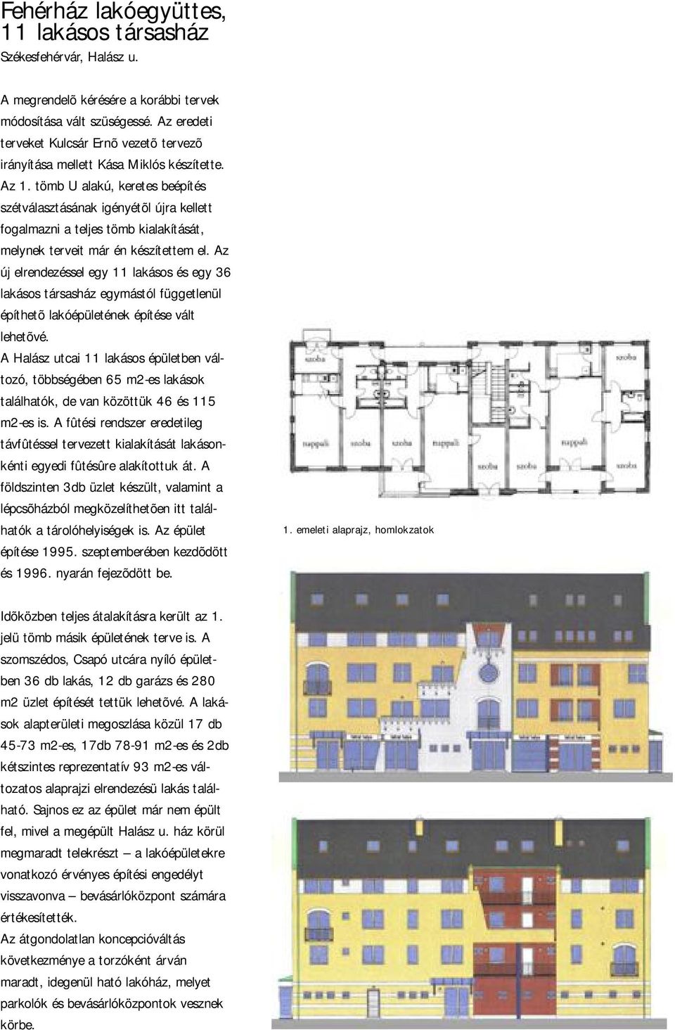 tömb U alakú, keretes beépítés szétválasztásának igényétõl újra kellett fogalmazni a teljes tömb kialakítását, melynek terveit már én készítettem el.