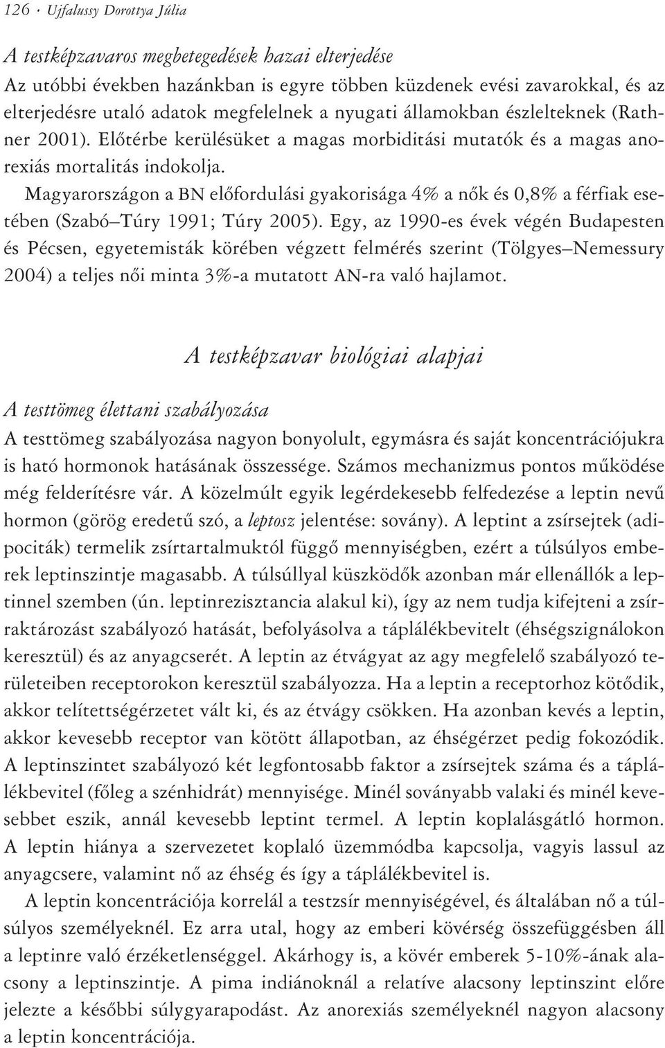 Magyarországon a BN elõfordulási gyakorisága 4% a nõk és 0,8% a férfiak esetében (Szabó Túry 1991; Túry 2005).