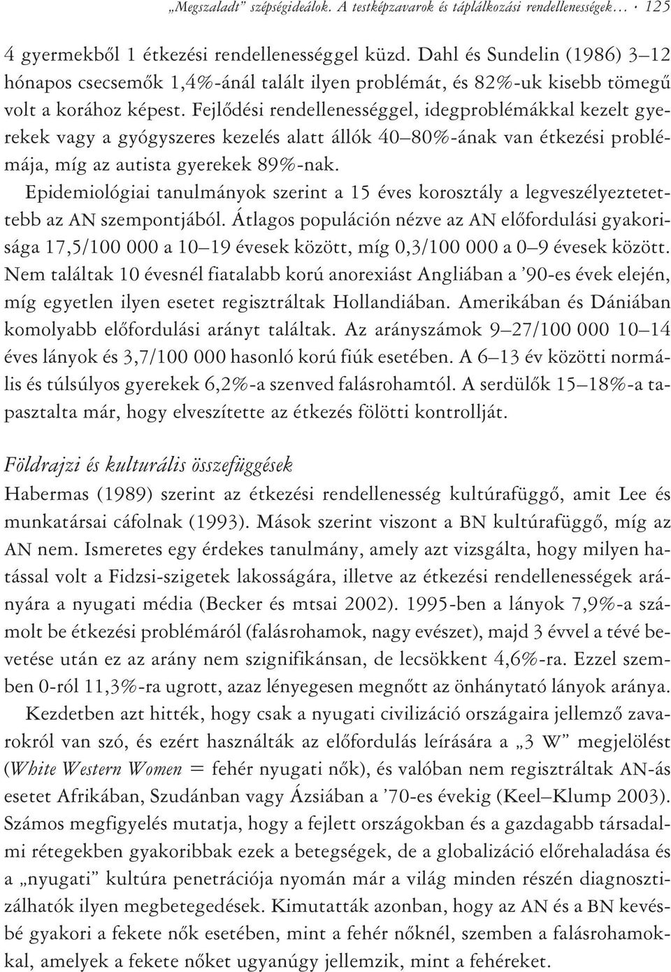 Fejlõdési rendellenességgel, idegproblémákkal kezelt gyerekek vagy a gyógyszeres kezelés alatt állók 40 80%-ának van étkezési problémája, míg az autista gyerekek 89%-nak.