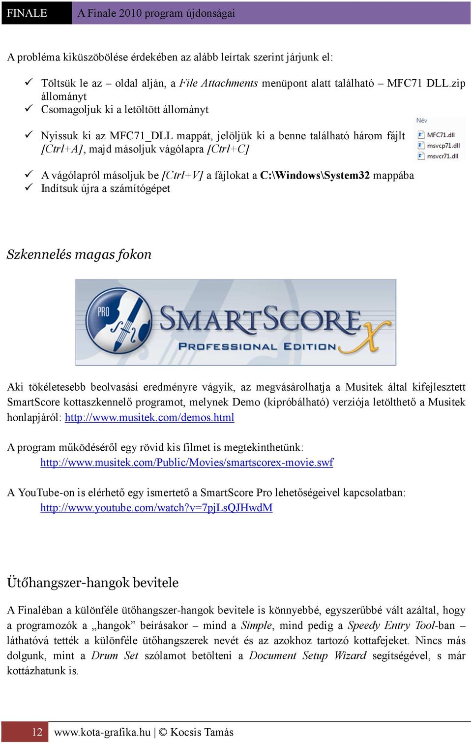 [Ctrl+V] a fájlokat a C:\Windows\System32 mappába Indítsuk újra a számítógépet Szkennelés magas fokon Aki tökéletesebb beolvasási eredményre vágyik, az megvásárolhatja a Musitek által kifejlesztett