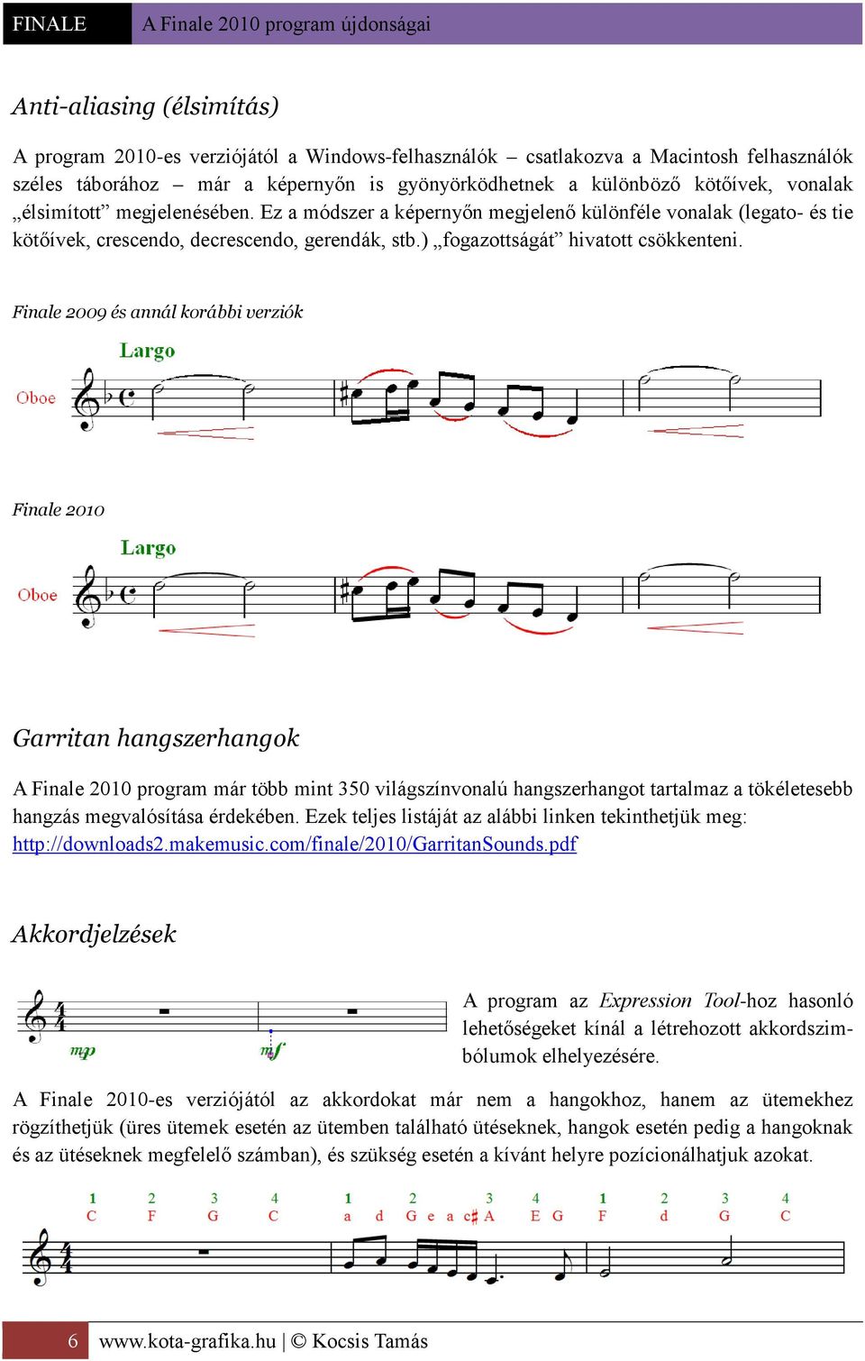 Finale 2009 és annál korábbi verziók Finale 2010 Garritan hangszerhangok A Finale 2010 program már több mint 350 világszínvonalú hangszerhangot tartalmaz a tökéletesebb hangzás megvalósítása