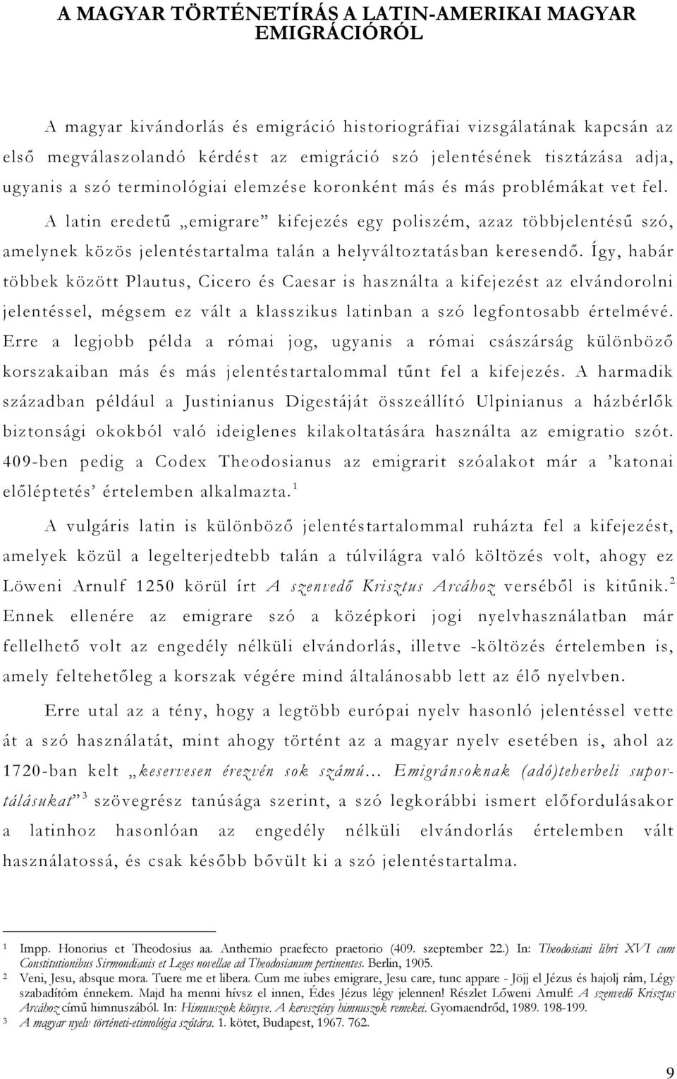 A latin eredetű emigrare kifejezés egy poliszém, azaz többjelentésű szó, amelynek közös jelentéstartalma talán a helyváltoztatásban keresendő.