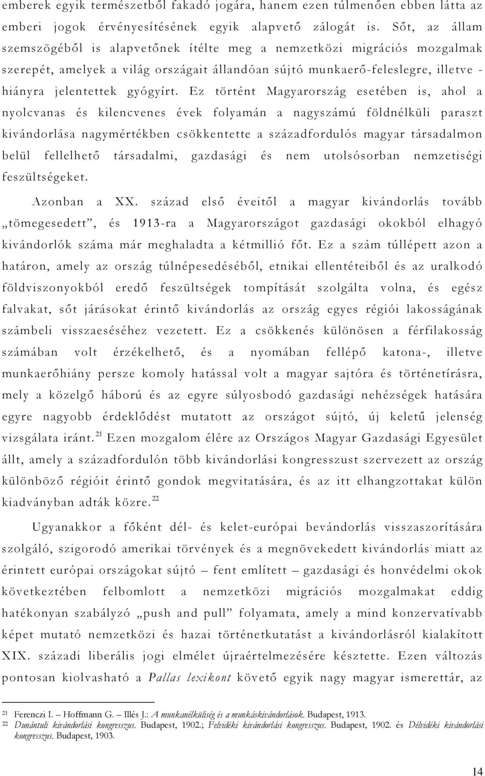 Ez történt Magyarország esetében is, ahol a nyolcvanas és kilencvenes évek folyamán a nagyszámú földnélküli paraszt kivándorlása nagymértékben csökkentette a századfordulós magyar társadalmon belül