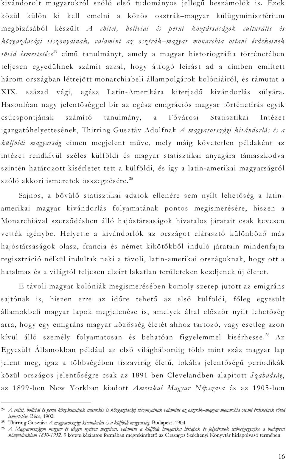 magyar monarchia ottani érdekeinek rövid ismertetése 24 című tanulmányt, amely a magyar historiográfia történetében teljesen egyedülinek számít azzal, hogy átfogó leírást ad a címben említett három