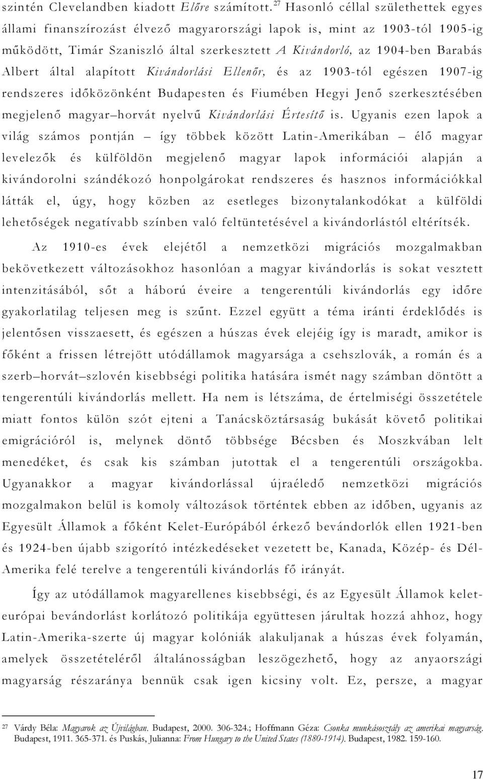 Albert által alapított Kivándorlási Ellenőr, és az 1903-tól egészen 1907-ig rendszeres időközönként Budapesten és Fiumében Hegyi Jenő szerkesztésében megjelenő magyar horvát nyelvű Kivándorlási