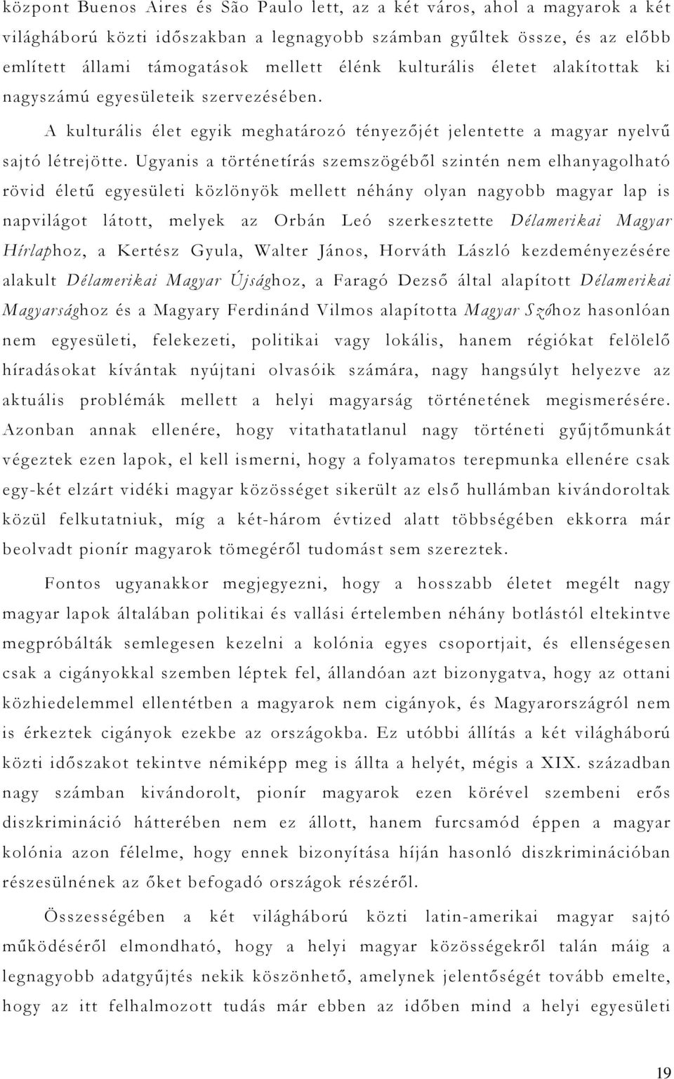 Ugyanis a történetírás szemszögéből szintén nem elhanyagolható rövid életű egyesületi közlönyök mellett néhány olyan nagyobb magyar lap is napvilágot látott, melyek az Orbán Leó szerkesztette
