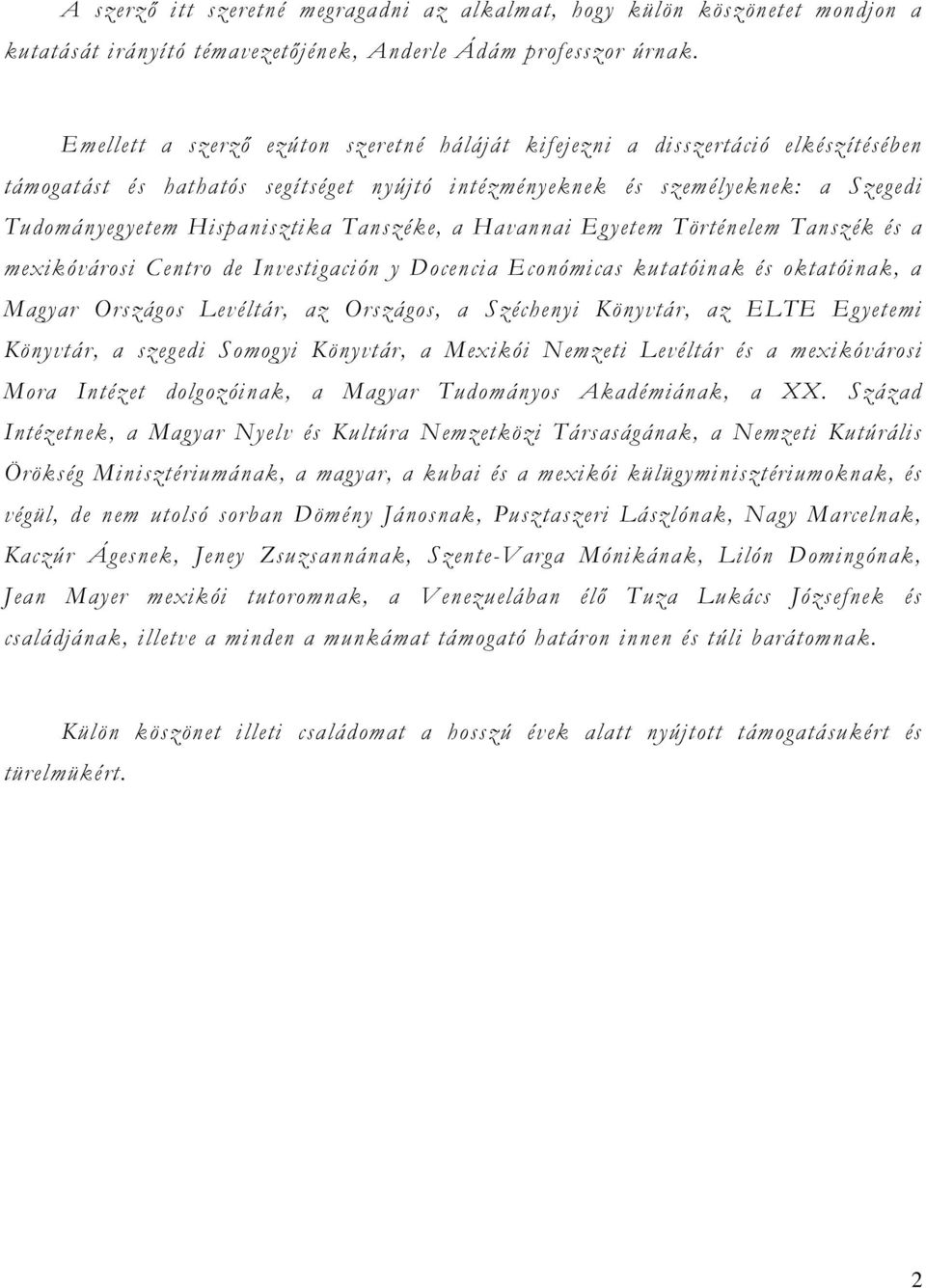 Tanszéke, a Havannai Egyetem Történelem Tanszék és a mexikóvárosi Centro de Investigación y Docencia Económicas kutatóinak és oktatóinak, a Magyar Országos Levéltár, az Országos, a Széchenyi