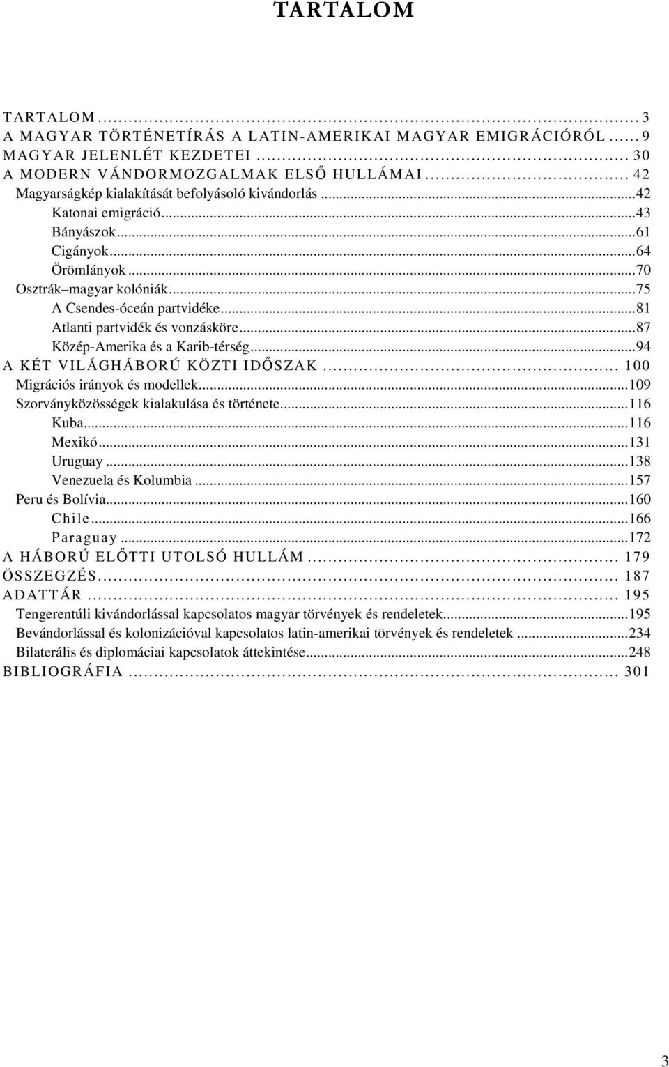 ..81 Atlanti partvidék és vonzásköre...87 Közép-Amerika és a Karib-térség...94 A KÉT VILÁGHÁBORÚ KÖZTI IDŐSZAK... 100 Migrációs irányok és modellek...109 Szorványközösségek kialakulása és története.