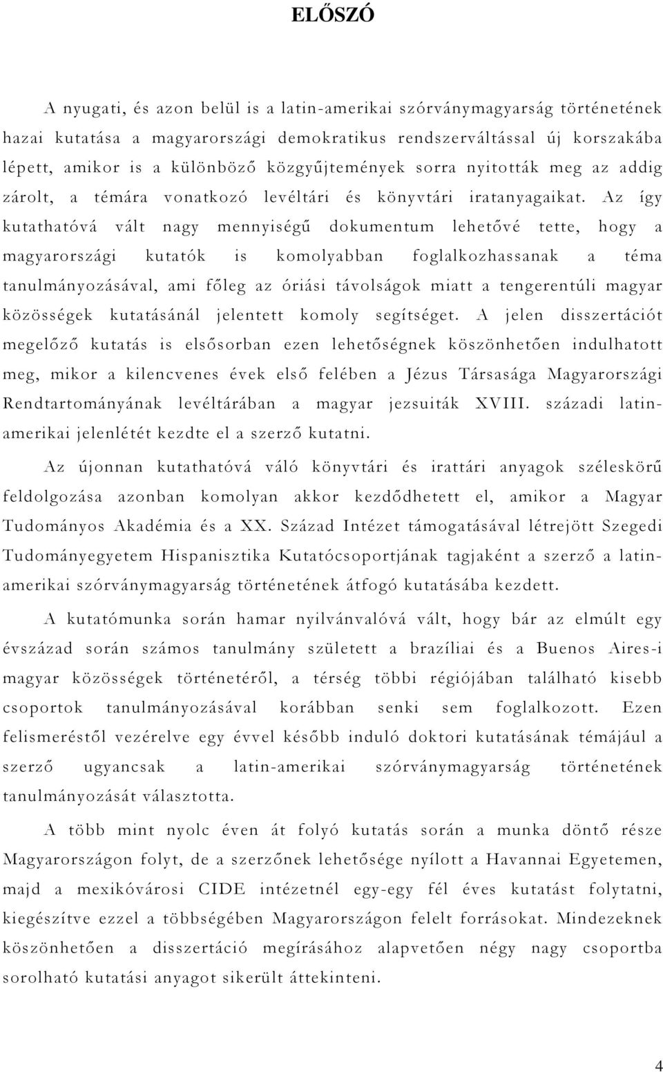 Az így kutathatóvá vált nagy mennyiségű dokumentum lehetővé tette, hogy a magyarországi kutatók is komolyabban foglalkozhassanak a téma tanulmányozásával, ami főleg az óriási távolságok miatt a