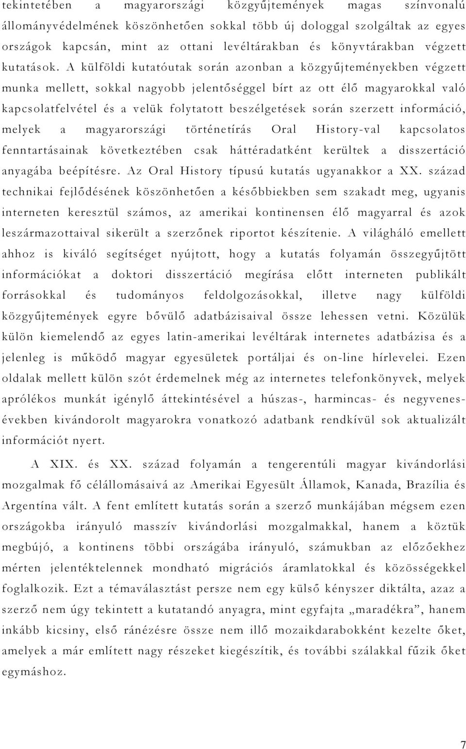 A külföldi kutatóutak során azonban a közgyűjteményekben végzett munka mellett, sokkal nagyobb jelentőséggel bírt az ott élő magyarokkal való kapcsolatfelvétel és a velük folytatott beszélgetések