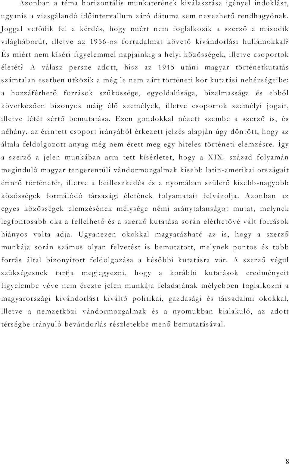 És miért nem kíséri figyelemmel napjainkig a helyi közösségek, illetve csoportok életét?