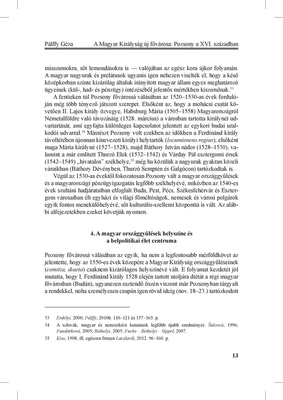 intézéséből jelentős mértékben kiszorulnak. 33 A fentieken túl Pozsony fővárossá válásában az 1520 1530-as évek fordulóján még több tényező játszott szerepet.