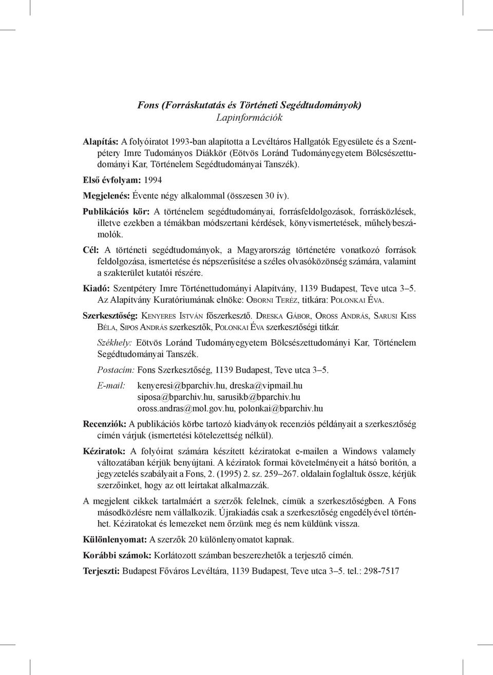 Publikációs kör: A történelem segédtudományai, forrásfeldolgozások, forrásközlések, illetve ezekben a témákban módszertani kérdések, könyvismertetések, műhelybeszámolók.