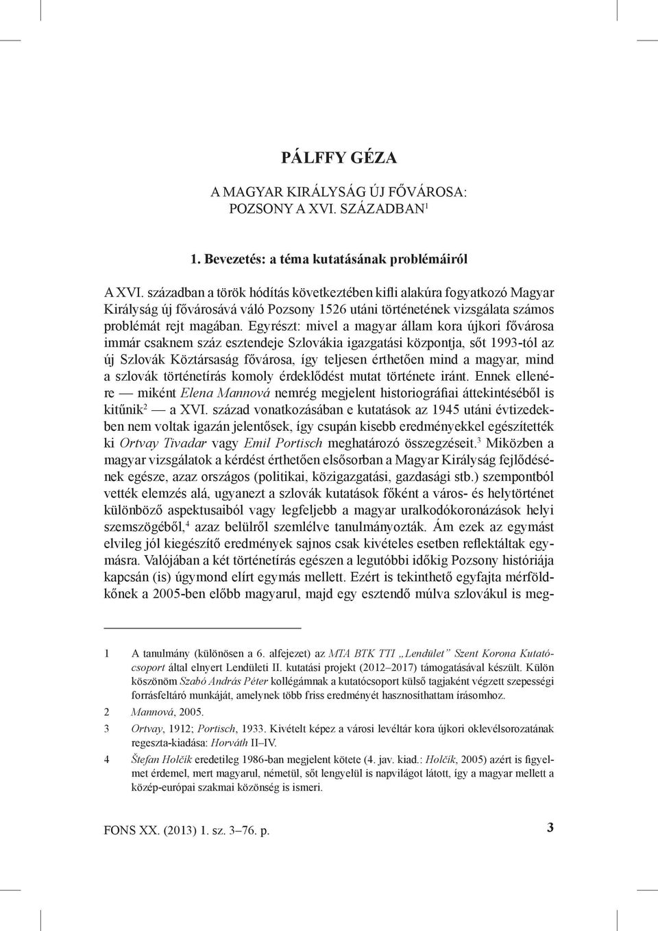 Egyrészt: mivel a magyar állam kora újkori fővárosa immár csaknem száz esztendeje Szlovákia igazgatási központja, sőt 1993-tól az új Szlovák Köztársaság fővárosa, így teljesen érthetően mind a