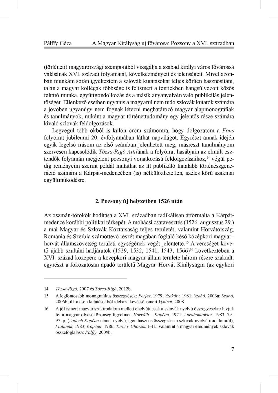 Mivel azonban munkám során igyekeztem a szlovák kutatásokat teljes körűen hasznosítani, talán a magyar kollégák többsége is felismeri a fentiekben hangsúlyozott közös feltáró munka, együttgondolkozás
