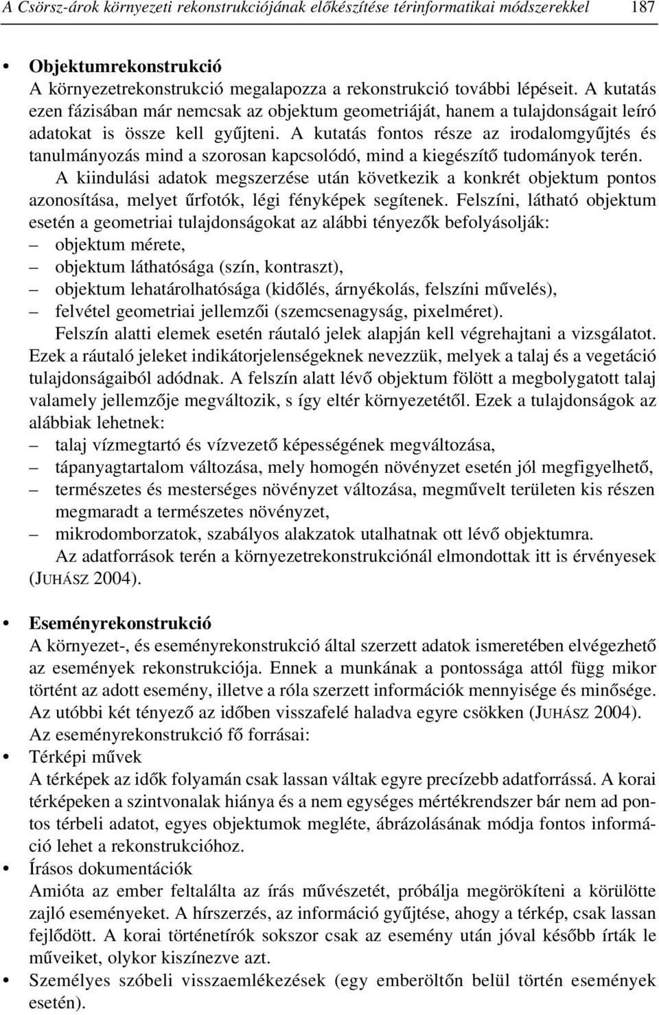 A kutatás fontos része az irodalomgyûjtés és tanulmányozás mind a szorosan kapcsolódó, mind a kiegészítõ tudományok terén.