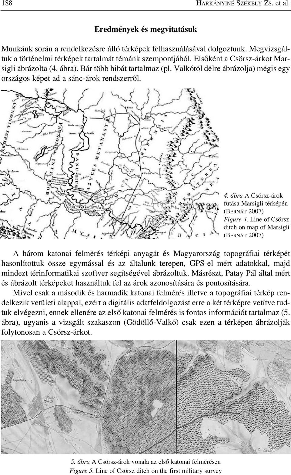Valkótól délre ábrázolja) mégis egy országos képet ad a sánc-árok rendszerrõl. 4. ábra A Csörsz-árok futása Marsigli térképén (BERNÁT 2007) Figure 4.