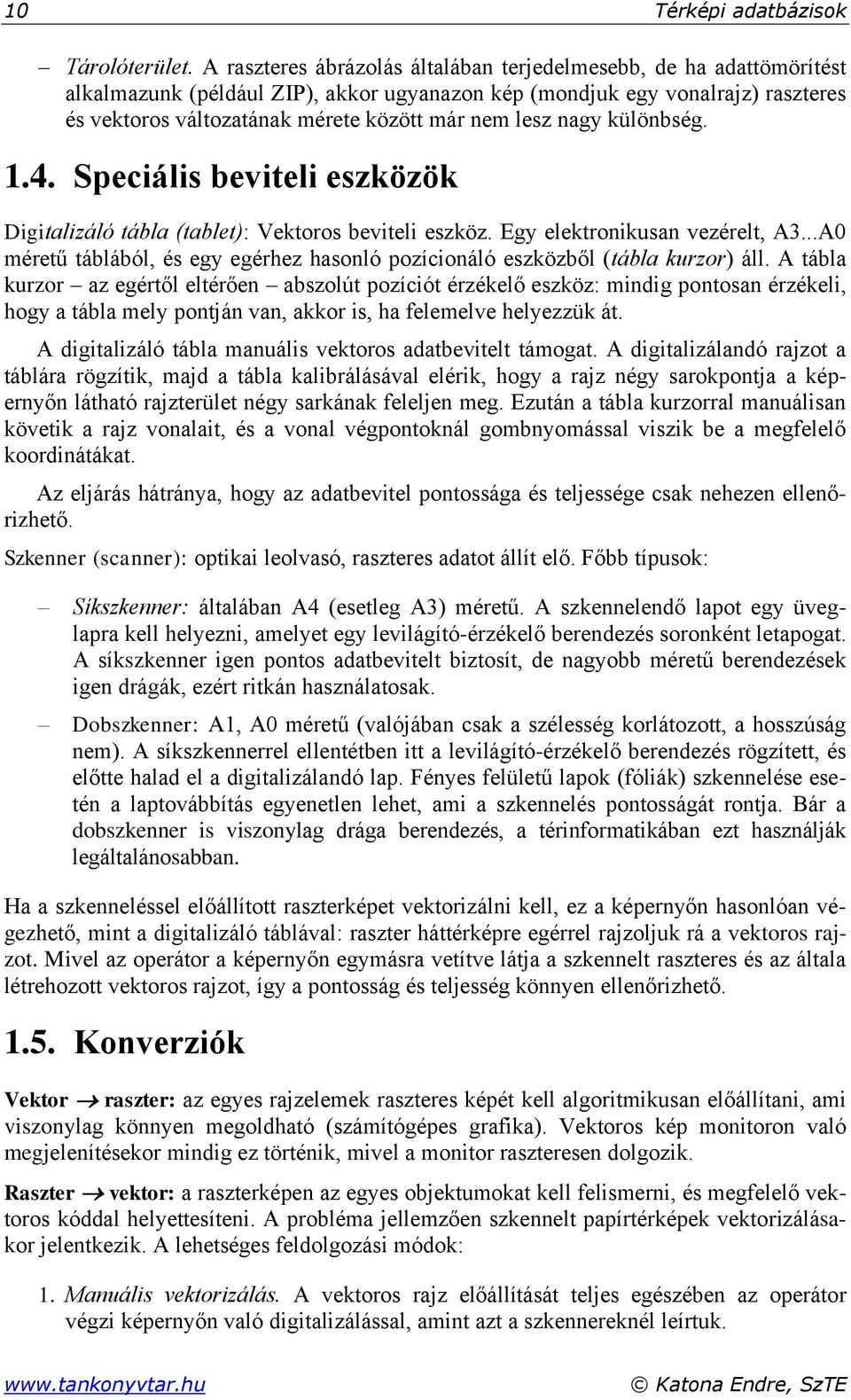 lesz nagy különbség. 1.4. Speciális beviteli eszközök Digitalizáló tábla (tablet): Vektoros beviteli eszköz. Egy elektronikusan vezérelt, A3.