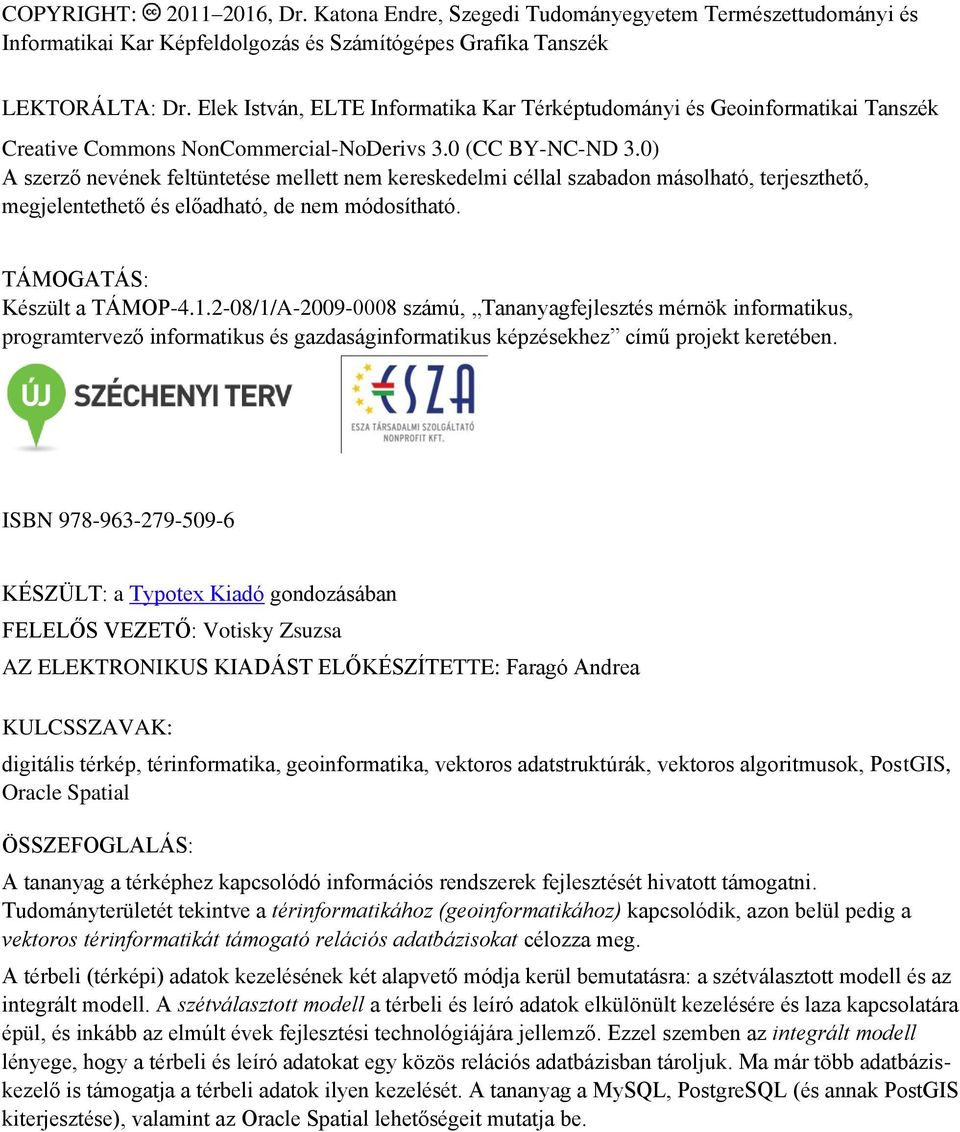 0) A szerző nevének feltüntetése mellett nem kereskedelmi céllal szabadon másolható, terjeszthető, megjelentethető és előadható, de nem módosítható. TÁMOGATÁS: Készült a TÁMOP-4.1.