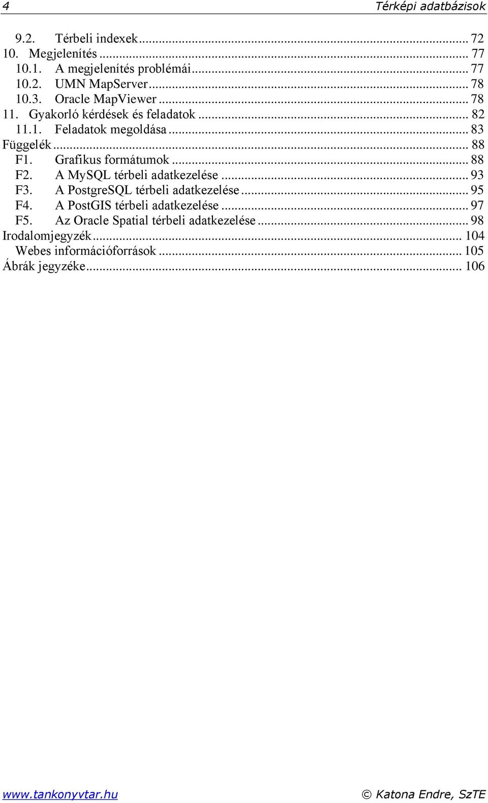 A MySQL térbeli adatkezelése... 93 F3. A PostgreSQL térbeli adatkezelése... 95 F4. A PostGIS térbeli adatkezelése... 97 F5.