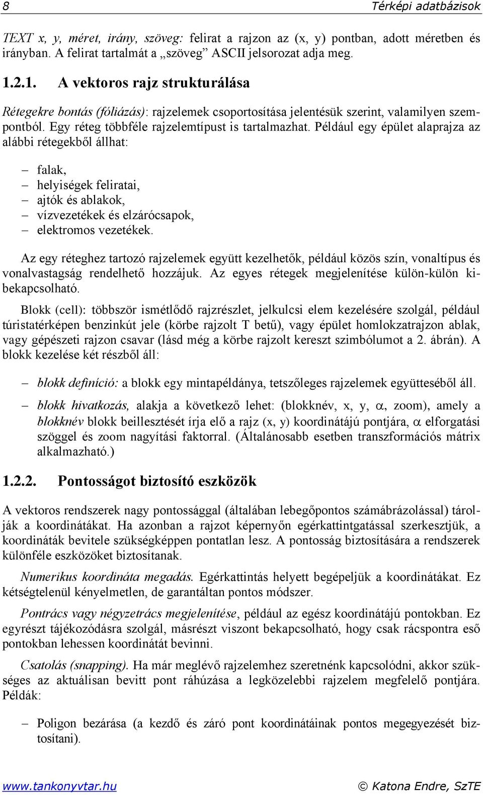 Például egy épület alaprajza az alábbi rétegekből állhat: falak, helyiségek feliratai, ajtók és ablakok, vízvezetékek és elzárócsapok, elektromos vezetékek.