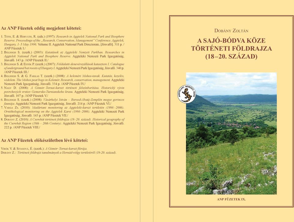 (szerk.) (2003): Kutatások az Aggteleki Nemzeti Parkban. Researches in Aggtelek National Park and Biosphere Reserve. Aggteleki Nemzeti Park Igazgatóság, Jósvafő. 143 p. /ANP Füzetek II./ 3. BOLDOGH S.